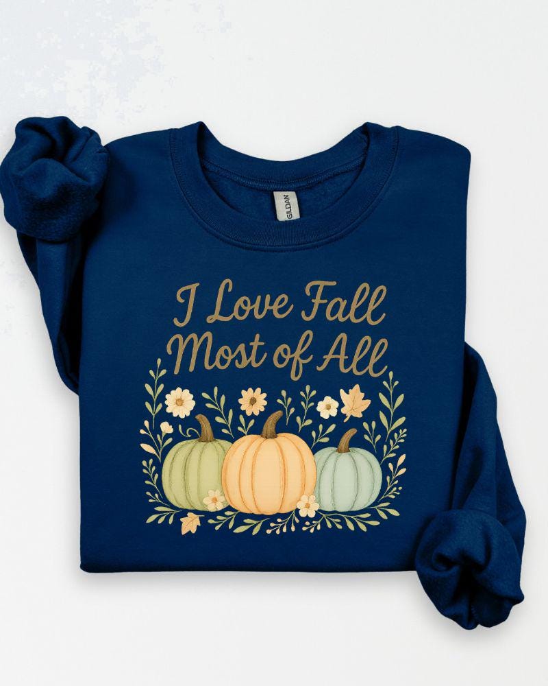 I Love Fall Most of All Sweatshirt | DTG Printed Autumn Crewneck | Pumpkin Fall Sweater | Thanksgiving Outfit | Cozy Fall Pullover