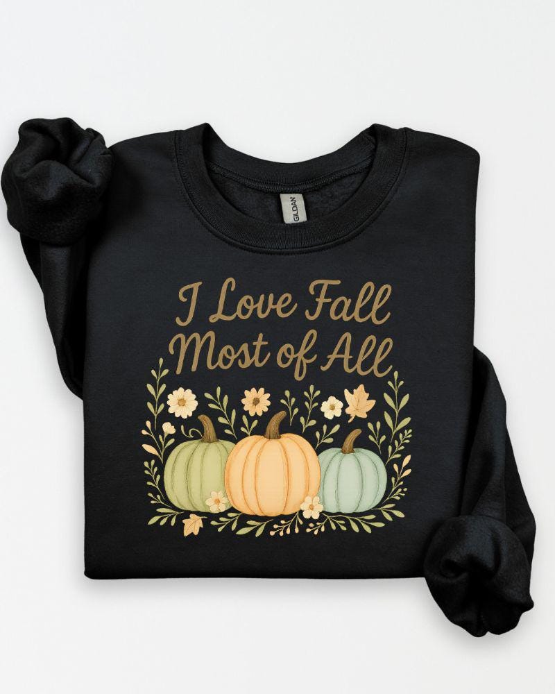 I Love Fall Most of All Sweatshirt | DTG Printed Autumn Crewneck | Pumpkin Fall Sweater | Thanksgiving Outfit | Cozy Fall Pullover