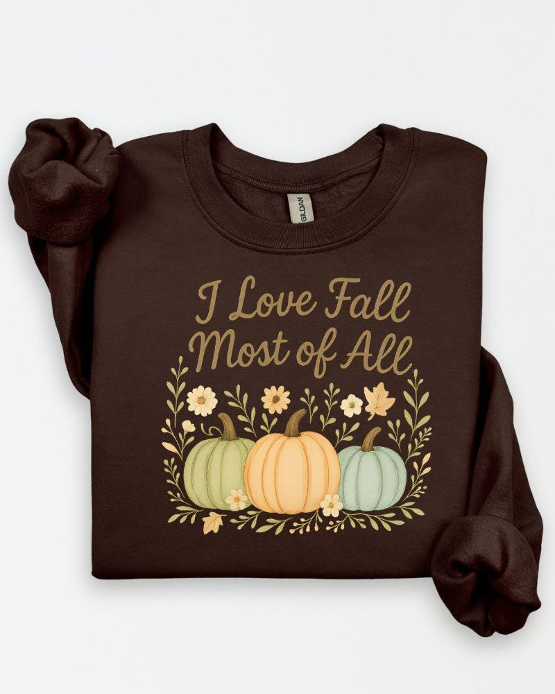 I Love Fall Most of All Sweatshirt | DTG Printed Autumn Crewneck | Pumpkin Fall Sweater | Thanksgiving Outfit | Cozy Fall Pullover